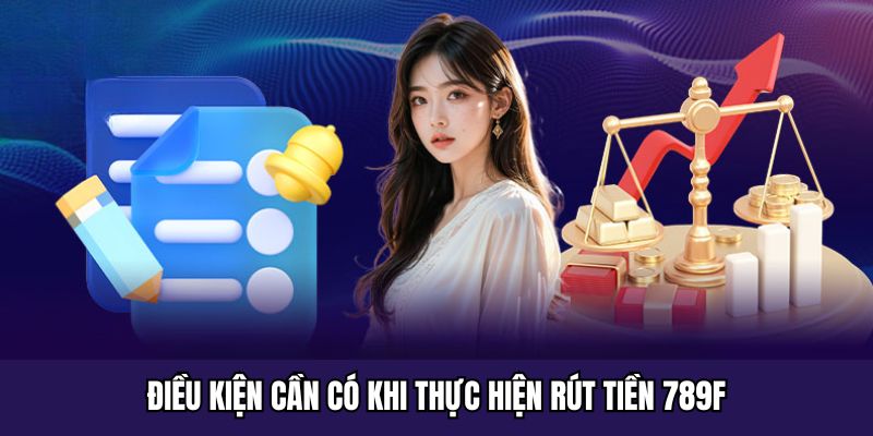 Điều kiện cần có khi thực hiện rút tiền 789F